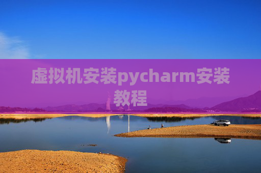 虚拟机安装pycharm安装教程 虚拟机安装pycharm安装教程